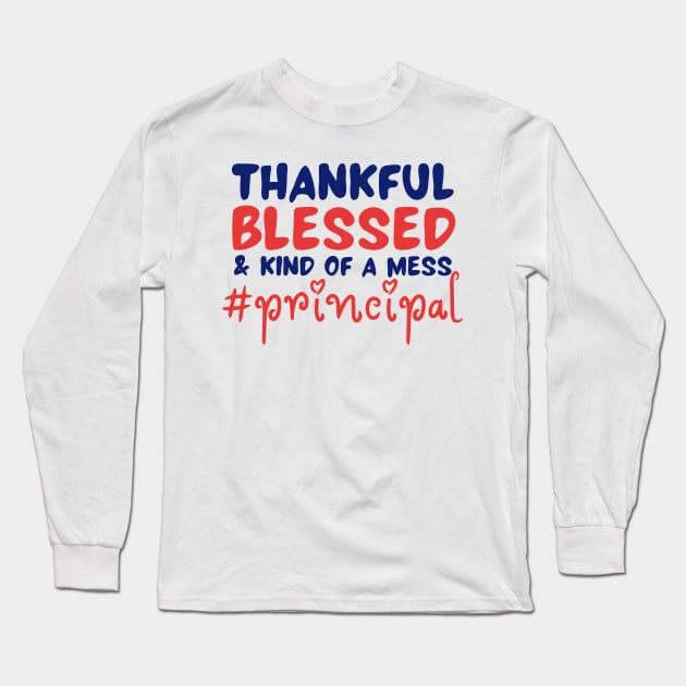 Thankful Blessed And Kind Of A Mess Principal Long Sleeve T-Shirt by JustBeSatisfied